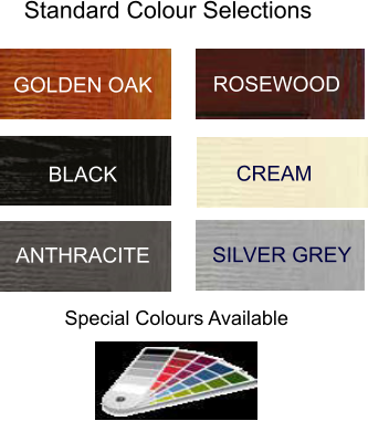 SILVER GREY BLACK  CREAM ANTHRACITE  GOLDEN OAK  ROSEWOOD  Standard Colour Selections Special Colours Available